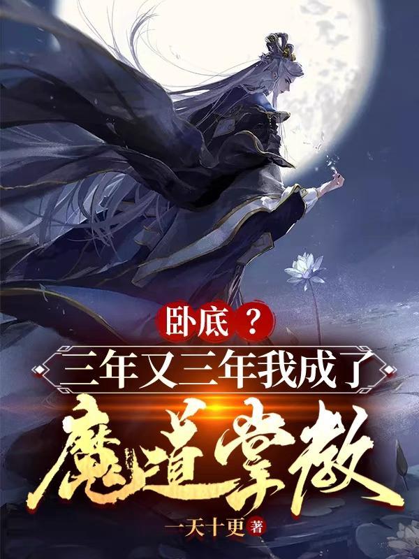 卧底?三年又三年我成了魔道掌教 一天十更 卧底?三年又三年我成了魔道掌教 一天十更