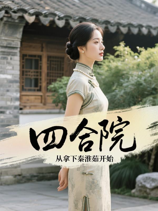 四合院从拿下秦淮茹开始全文阅读 四合院从拿下秦淮茹开始全文阅读