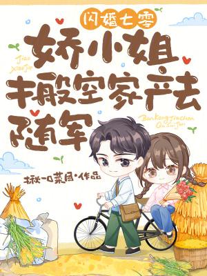 娇小姐搬空家产去随军 作者揪一口菜团 娇小姐搬空家产去随军 作者揪一口菜团