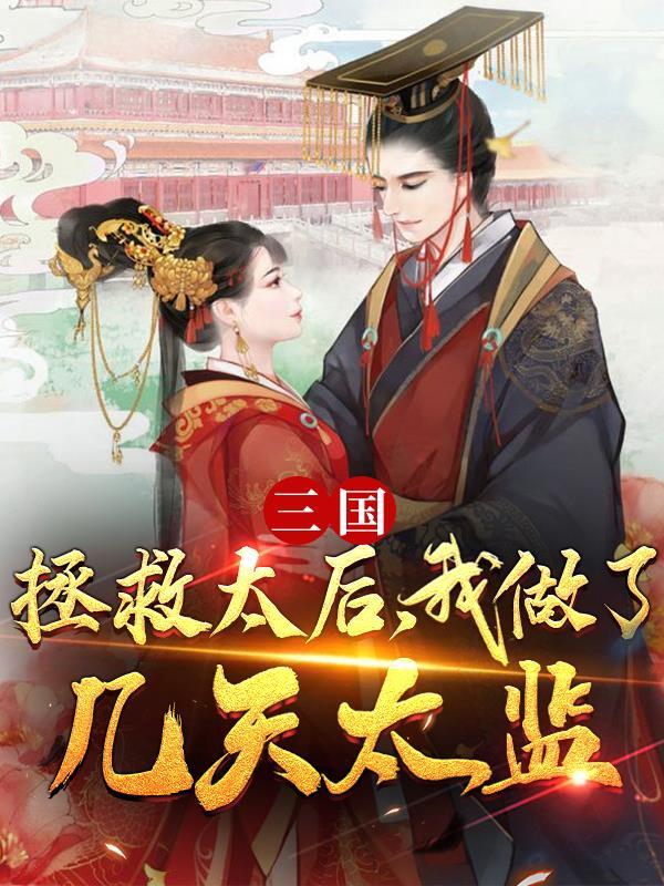 三国:拯救太后,我做了几天太监 三国:拯救太后,我做了几天太监