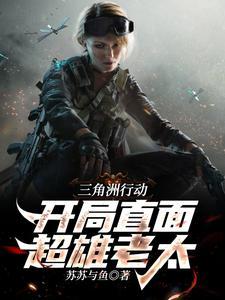 三角洲行动开局直面超雄老太苏苏与鱼免费阅读_ 三角洲行动开局直面超雄老太苏苏与鱼免费阅读_