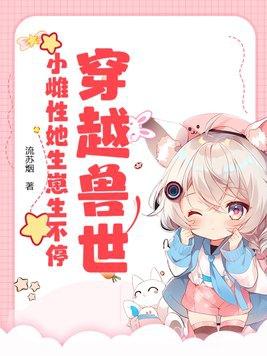 魂穿穿越兽世小雌性 魂穿穿越兽世小雌性