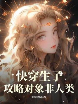快穿生子攻略对象非人类 第104章 快穿生子攻略对象非人类 第104章