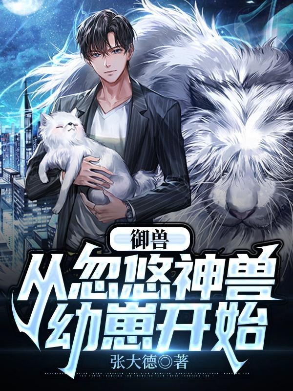御兽从养猫开始 最新章节 无弹窗 御兽从养猫开始 最新章节 无弹窗