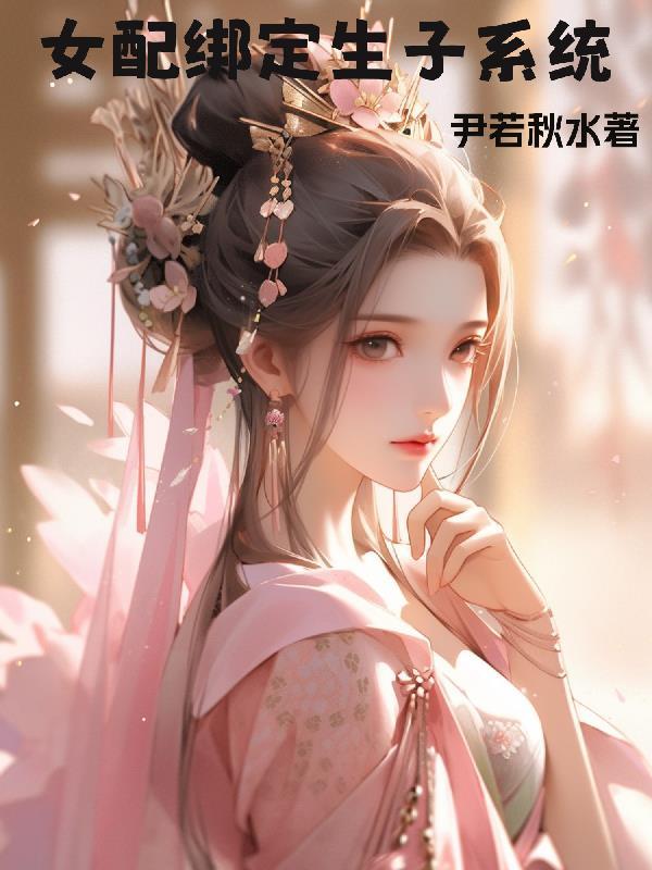 女配绑定生子系统 女配绑定生子系统